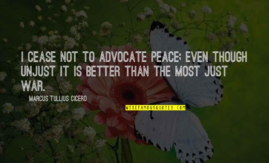 The Advocate Quotes By Marcus Tullius Cicero: I cease not to advocate peace; even though