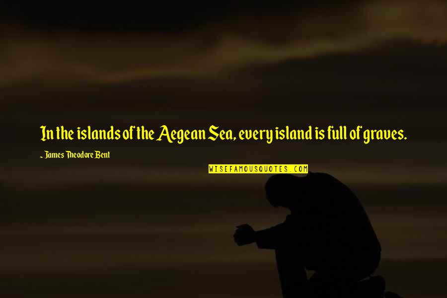 The Aegean Quotes By James Theodore Bent: In the islands of the Aegean Sea, every