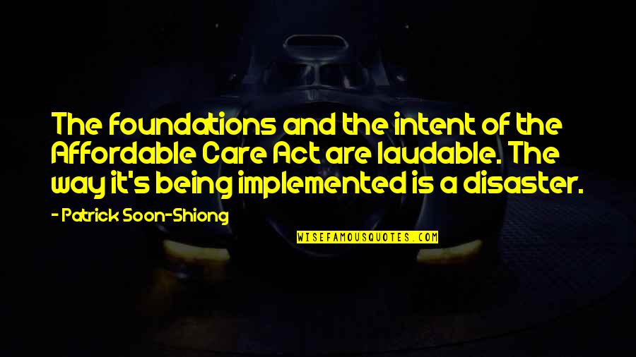 The Affordable Care Act Quotes By Patrick Soon-Shiong: The foundations and the intent of the Affordable