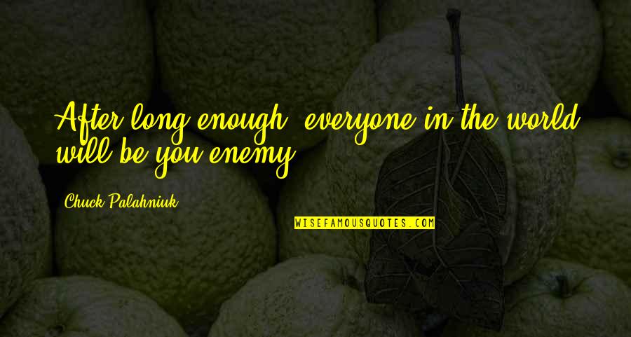 The After Life Quotes By Chuck Palahniuk: After long enough, everyone in the world will
