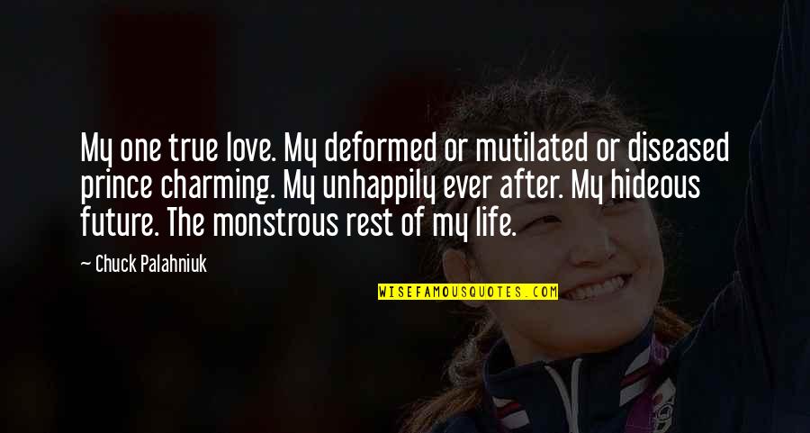 The After Life Quotes By Chuck Palahniuk: My one true love. My deformed or mutilated The After Life Quotes By Chuck Palahniuk: My one true love. My deformed or mutilated