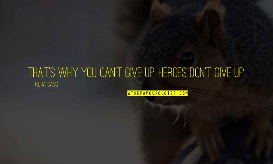 The After Life Quotes By Kiera Cass: That's why you can't give up. Heroes don't The After Life Quotes By Kiera Cass: That's why you can't give up. Heroes don't
