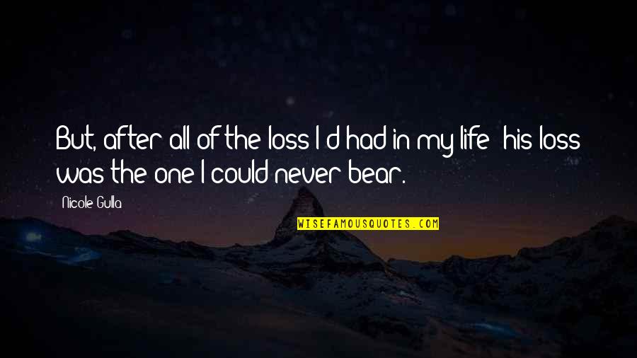 The After Life Quotes By Nicole Gulla: But, after all of the loss I'd had The After Life Quotes By Nicole Gulla: But, after all of the loss I'd had