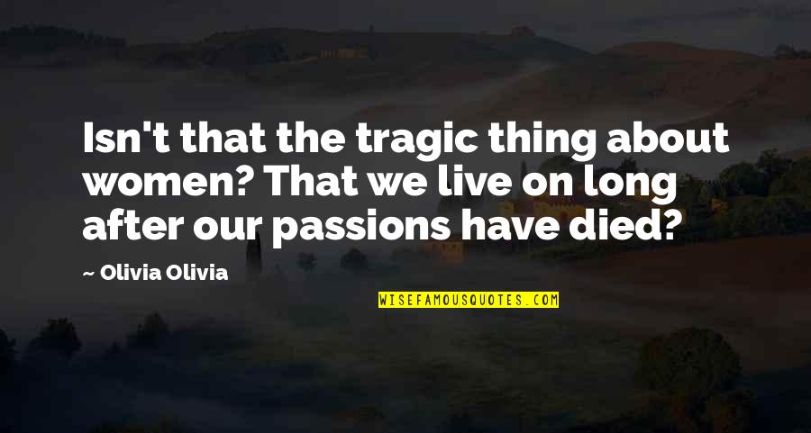 The After Life Quotes By Olivia Olivia: Isn't that the tragic thing about women? That The After Life Quotes By Olivia Olivia: Isn't that the tragic thing about women? That