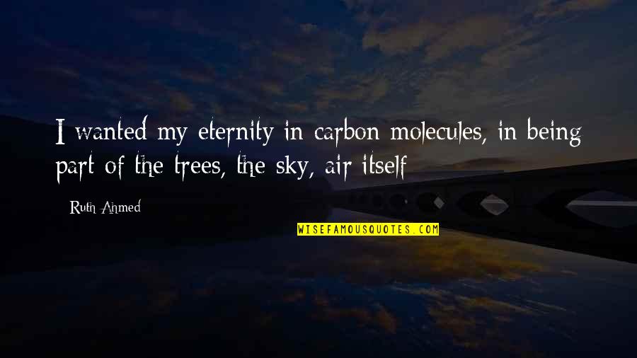 The After Life Quotes By Ruth Ahmed: I wanted my eternity in carbon molecules, in The After Life Quotes By Ruth Ahmed: I wanted my eternity in carbon molecules, in