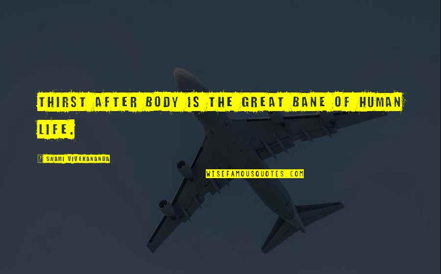 The After Life Quotes By Swami Vivekananda: Thirst after body is the great bane of The After Life Quotes By Swami Vivekananda: Thirst after body is the great bane of