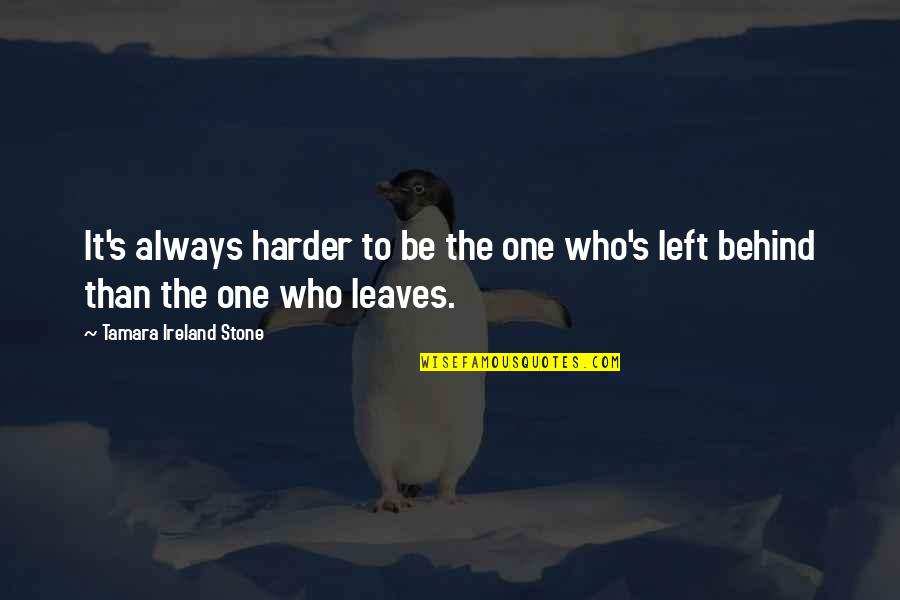 The After Life Quotes By Tamara Ireland Stone: It's always harder to be the one who's The After Life Quotes By Tamara Ireland Stone: It's always harder to be the one who's