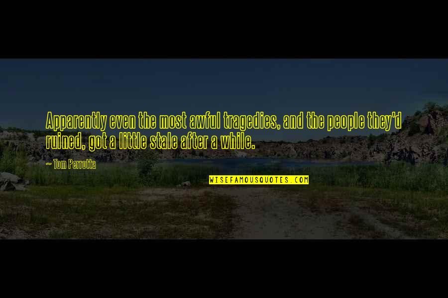The After Life Quotes By Tom Perrotta: Apparently even the most awful tragedies, and the The After Life Quotes By Tom Perrotta: Apparently even the most awful tragedies, and the