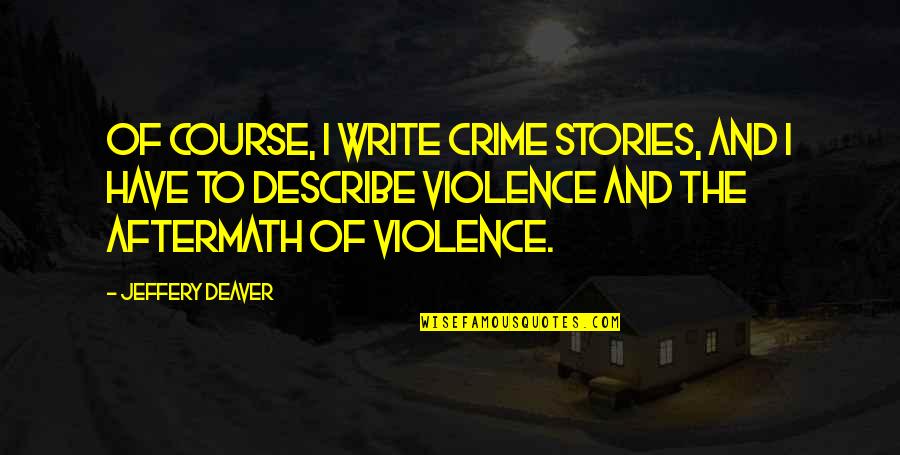 The Aftermath Quotes By Jeffery Deaver: Of course, I write crime stories, and I