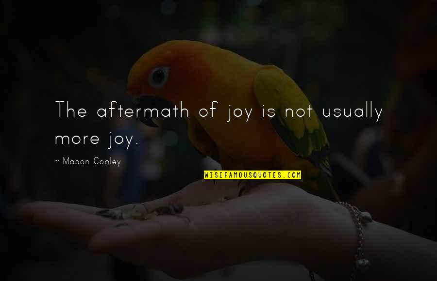 The Aftermath Quotes By Mason Cooley: The aftermath of joy is not usually more