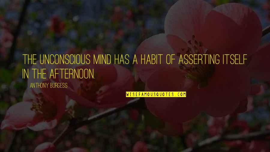 The Afternoon Quotes By Anthony Burgess: The unconscious mind has a habit of asserting The Afternoon Quotes By Anthony Burgess: The unconscious mind has a habit of asserting