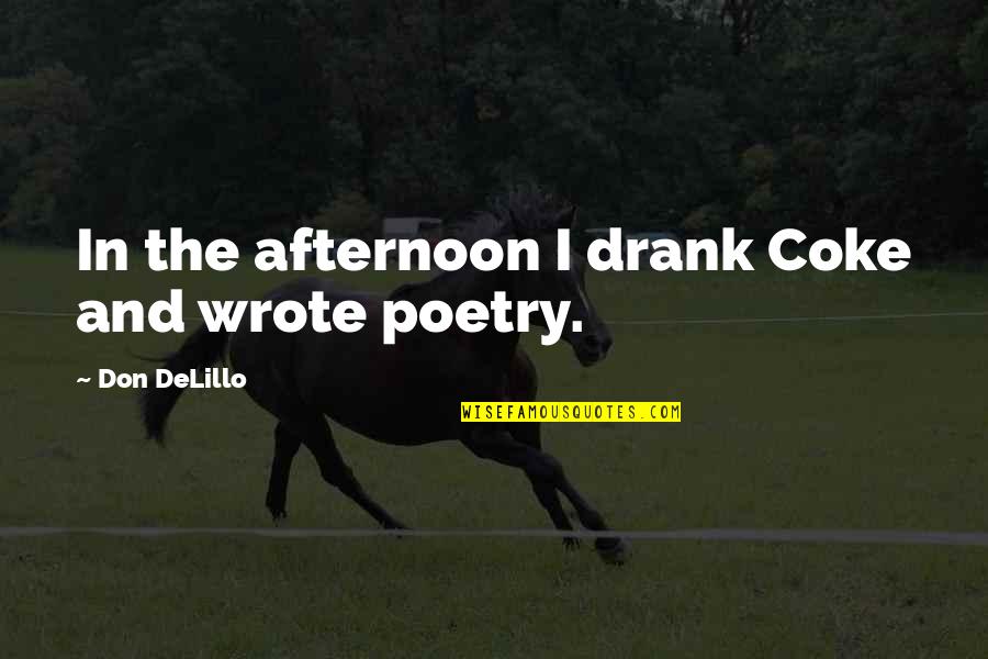 The Afternoon Quotes By Don DeLillo: In the afternoon I drank Coke and wrote The Afternoon Quotes By Don DeLillo: In the afternoon I drank Coke and wrote