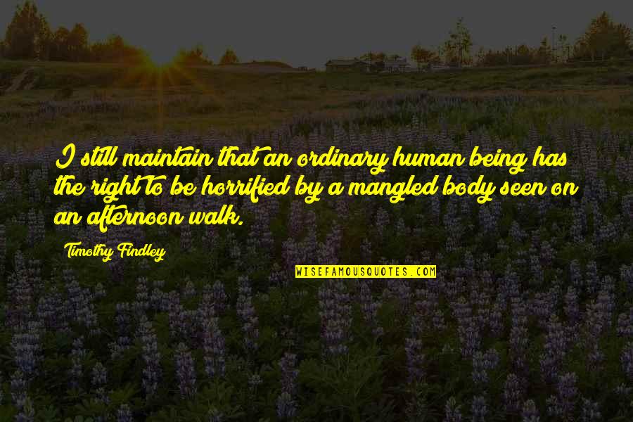 The Afternoon Quotes By Timothy Findley: I still maintain that an ordinary human being The Afternoon Quotes By Timothy Findley: I still maintain that an ordinary human being