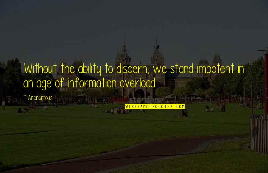 The Age Of Information Quotes By Anonymous: Without the ability to discern, we stand impotent