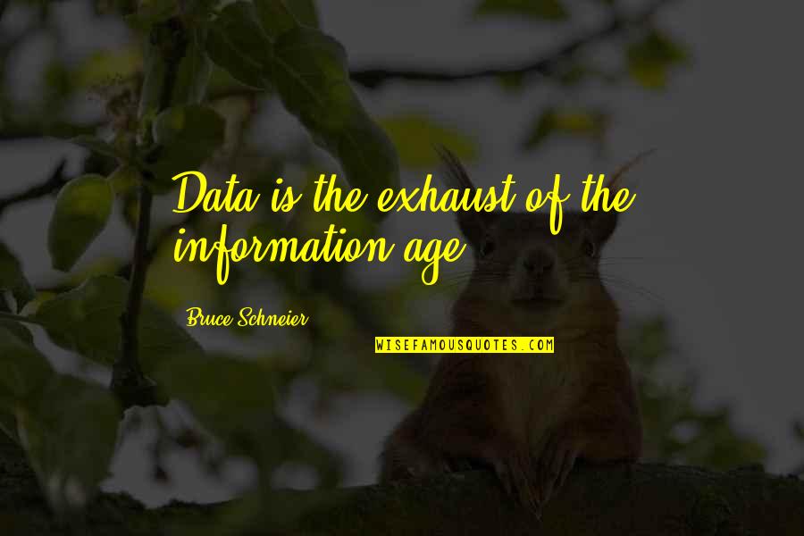 The Age Of Information Quotes By Bruce Schneier: Data is the exhaust of the information age.