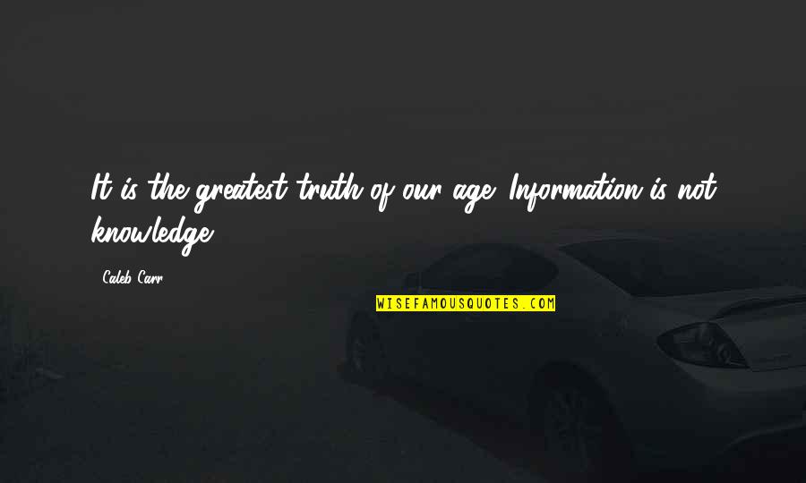 The Age Of Information Quotes By Caleb Carr: It is the greatest truth of our age: