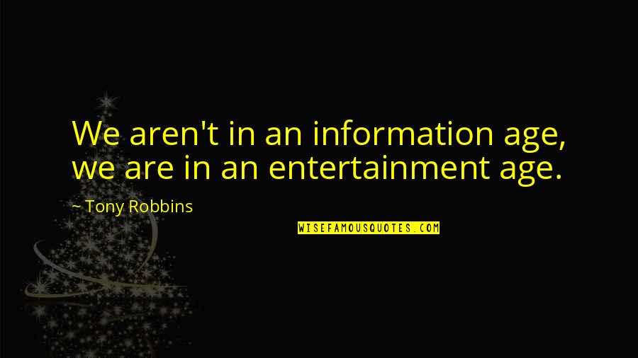 The Age Of Information Quotes By Tony Robbins: We aren't in an information age, we are
