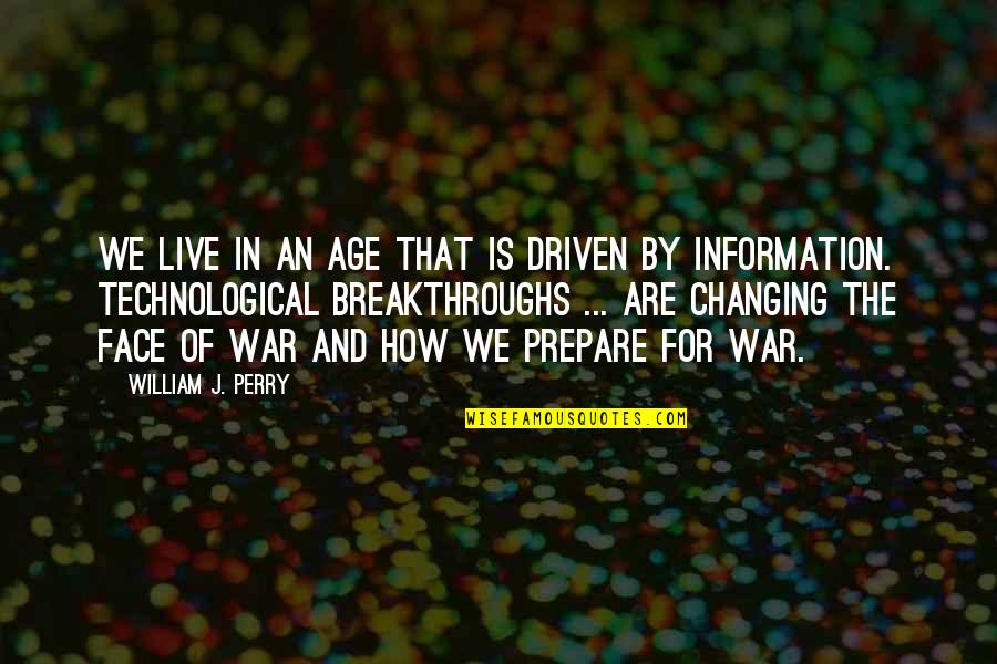 The Age Of Information Quotes By William J. Perry: We live in an age that is driven