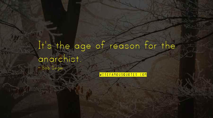 The Age Of Reason Quotes By Bob Seger: It's the age of reason for the anarchist.