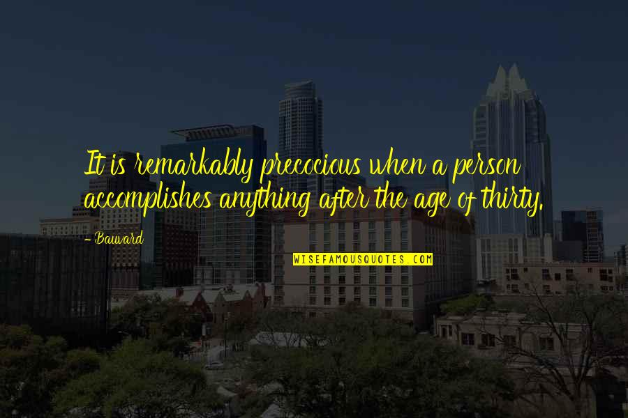 The Age Of Thirty Quotes By Bauvard: It is remarkably precocious when a person accomplishes