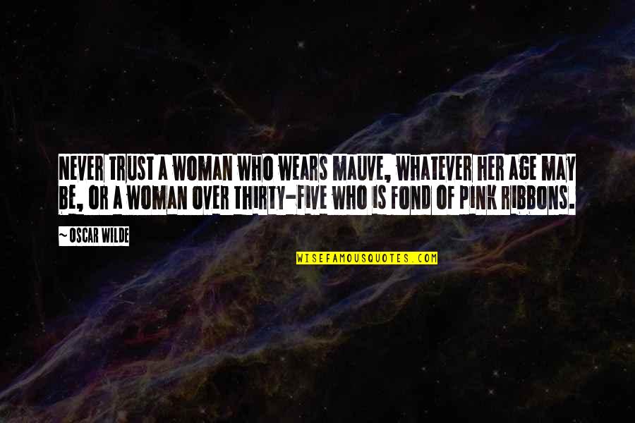 The Age Of Thirty Quotes By Oscar Wilde: Never trust a woman who wears mauve, whatever The Age Of Thirty Quotes By Oscar Wilde: Never trust a woman who wears mauve, whatever