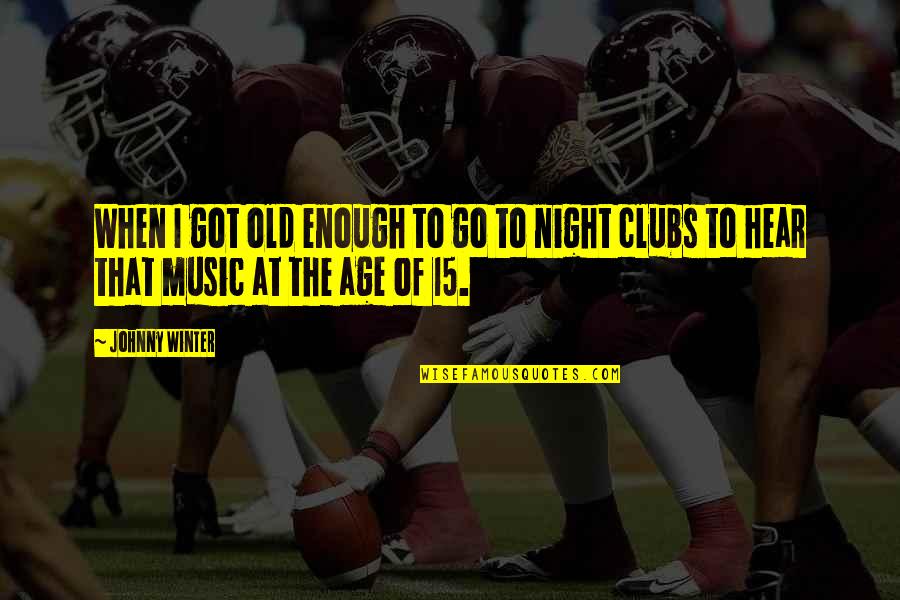The Age Quotes By Johnny Winter: When I got old enough to go to