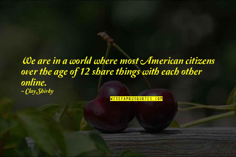 The Age Share Quotes By Clay Shirky: We are in a world where most American