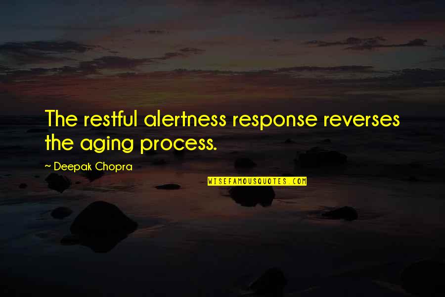 The Aging Process Quotes By Deepak Chopra: The restful alertness response reverses the aging process.