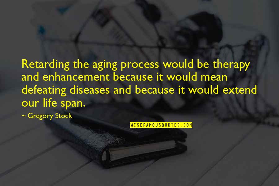 The Aging Process Quotes By Gregory Stock: Retarding the aging process would be therapy and The Aging Process Quotes By Gregory Stock: Retarding the aging process would be therapy and