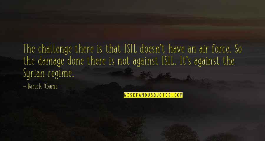 The Air Force Quotes By Barack Obama: The challenge there is that ISIL doesn't have The Air Force Quotes By Barack Obama: The challenge there is that ISIL doesn't have