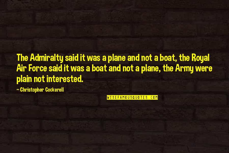 The Air Force Quotes By Christopher Cockerell: The Admiralty said it was a plane and The Air Force Quotes By Christopher Cockerell: The Admiralty said it was a plane and