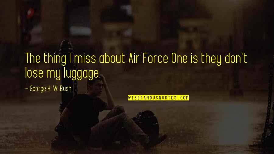 The Air Force Quotes By George H. W. Bush: The thing I miss about Air Force One The Air Force Quotes By George H. W. Bush: The thing I miss about Air Force One