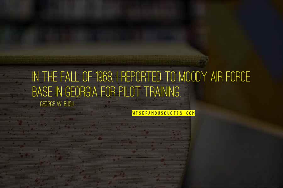 The Air Force Quotes By George W. Bush: In the fall of 1968, I reported to The Air Force Quotes By George W. Bush: In the fall of 1968, I reported to