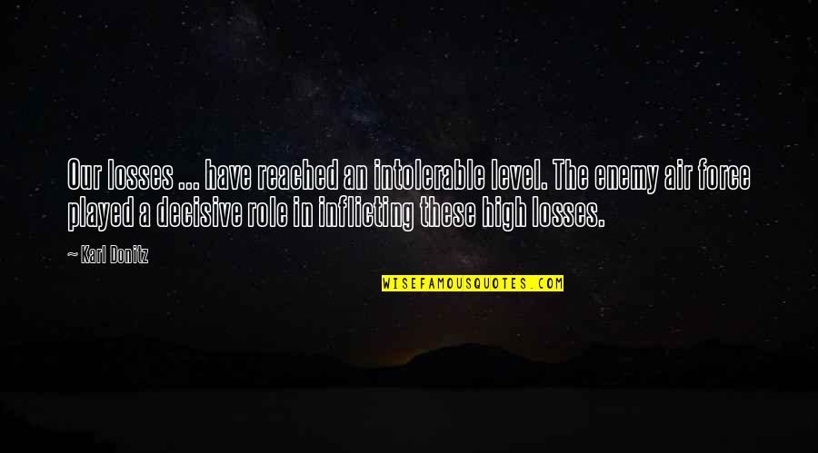 The Air Force Quotes By Karl Donitz: Our losses ... have reached an intolerable level. The Air Force Quotes By Karl Donitz: Our losses ... have reached an intolerable level.