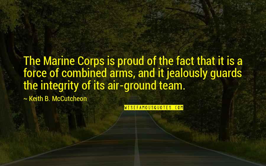 The Air Force Quotes By Keith B. McCutcheon: The Marine Corps is proud of the fact The Air Force Quotes By Keith B. McCutcheon: The Marine Corps is proud of the fact