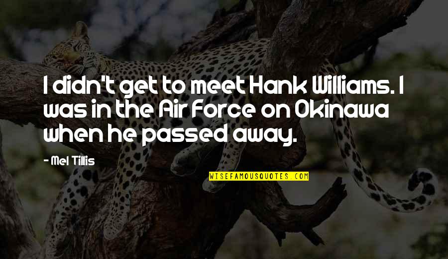 The Air Force Quotes By Mel Tillis: I didn't get to meet Hank Williams. I The Air Force Quotes By Mel Tillis: I didn't get to meet Hank Williams. I