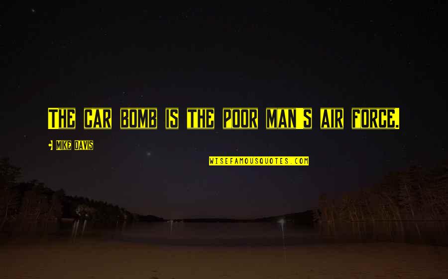 The Air Force Quotes By Mike Davis: The car bomb is the poor man's air The Air Force Quotes By Mike Davis: The car bomb is the poor man's air