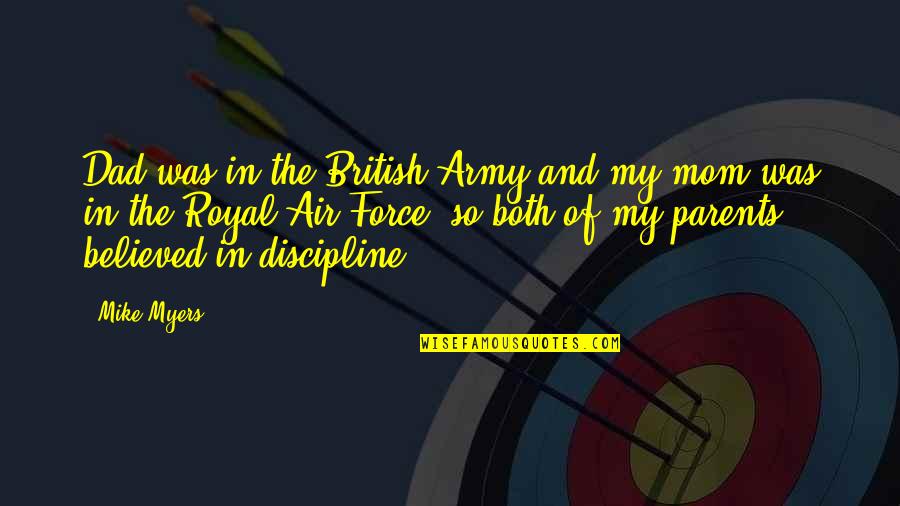 The Air Force Quotes By Mike Myers: Dad was in the British Army and my The Air Force Quotes By Mike Myers: Dad was in the British Army and my
