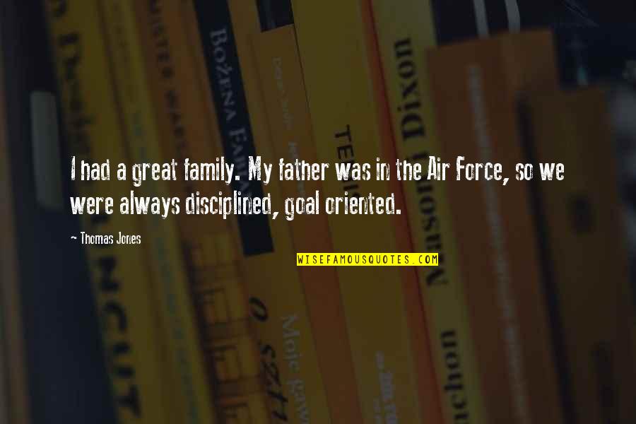 The Air Force Quotes By Thomas Jones: I had a great family. My father was The Air Force Quotes By Thomas Jones: I had a great family. My father was