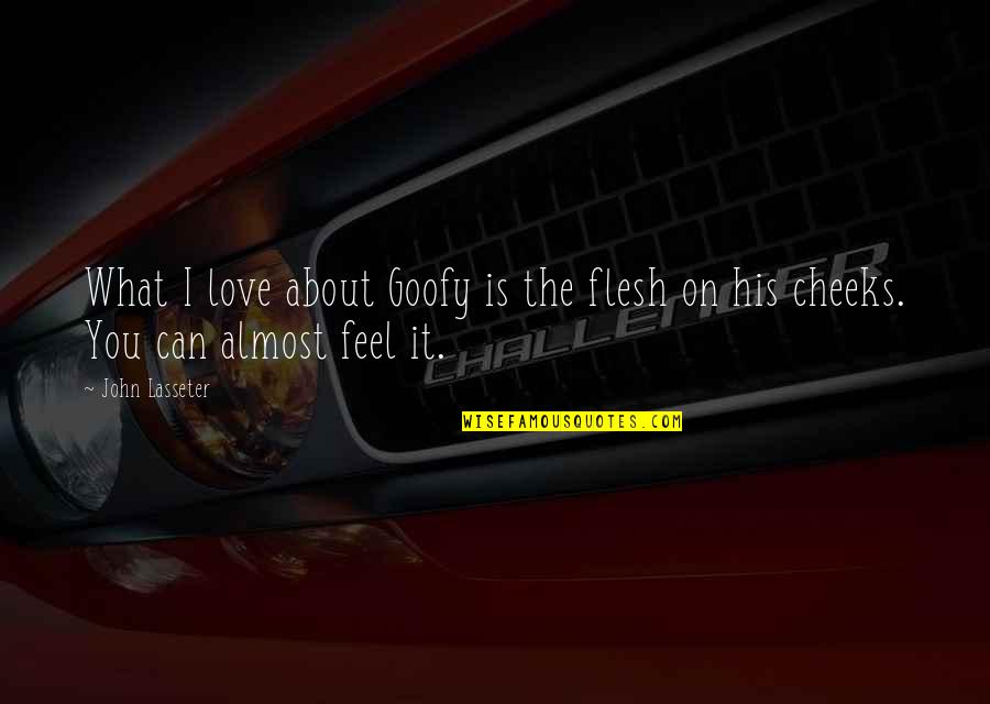 The Air I Breathe Movie Quotes By John Lasseter: What I love about Goofy is the flesh