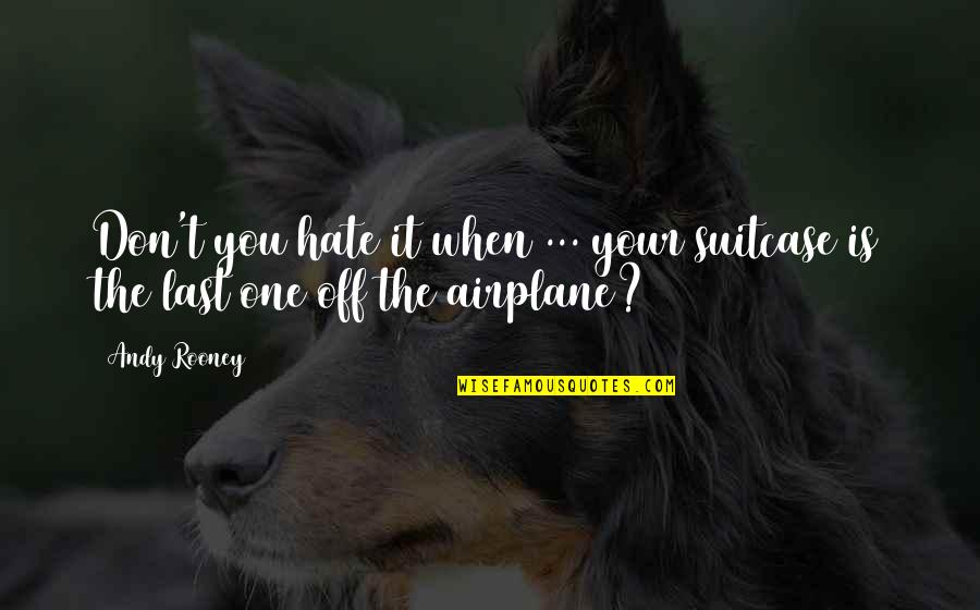 The Airplane Quotes By Andy Rooney: Don't you hate it when ... your suitcase