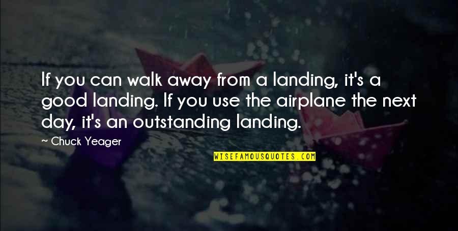 The Airplane Quotes By Chuck Yeager: If you can walk away from a landing, The Airplane Quotes By Chuck Yeager: If you can walk away from a landing,