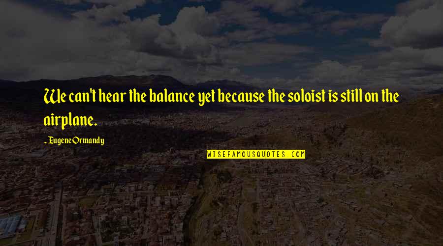 The Airplane Quotes By Eugene Ormandy: We can't hear the balance yet because the