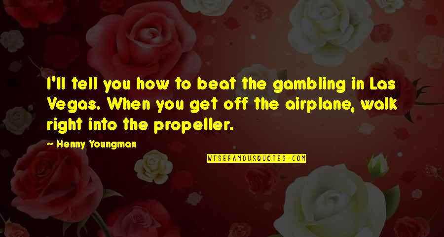 The Airplane Quotes By Henny Youngman: I'll tell you how to beat the gambling The Airplane Quotes By Henny Youngman: I'll tell you how to beat the gambling