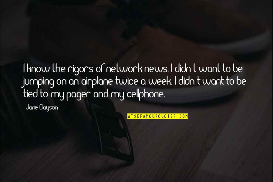 The Airplane Quotes By Jane Clayson: I know the rigors of network news. I The Airplane Quotes By Jane Clayson: I know the rigors of network news. I