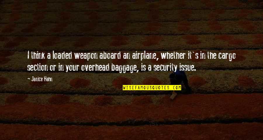 The Airplane Quotes By Janice Hahn: I think a loaded weapon aboard an airplane, The Airplane Quotes By Janice Hahn: I think a loaded weapon aboard an airplane,