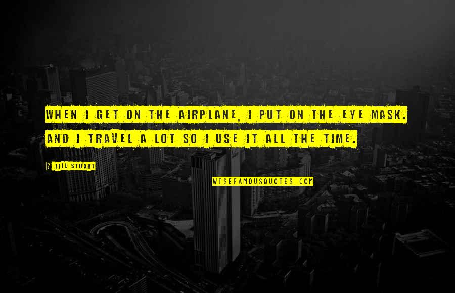 The Airplane Quotes By Jill Stuart: When I get on the airplane, I put The Airplane Quotes By Jill Stuart: When I get on the airplane, I put