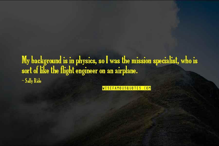 The Airplane Quotes By Sally Ride: My background is in physics, so I was The Airplane Quotes By Sally Ride: My background is in physics, so I was