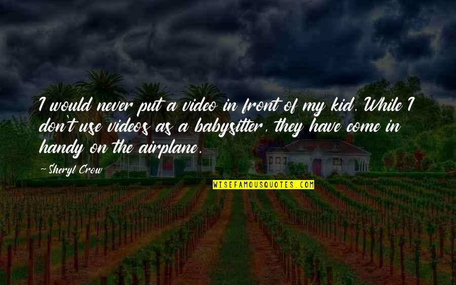 The Airplane Quotes By Sheryl Crow: I would never put a video in front The Airplane Quotes By Sheryl Crow: I would never put a video in front