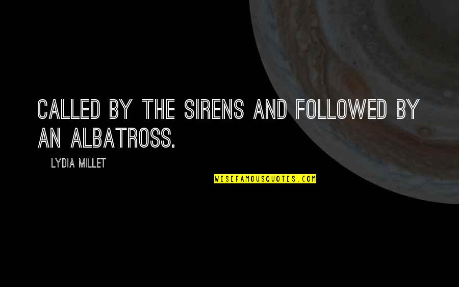 The Albatross Quotes By Lydia Millet: Called by the sirens and followed by an